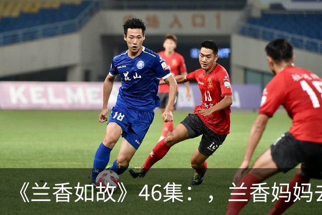 《兰香如故》46集：，兰香妈妈去世，杜翠雀被大火烧死，林锦岐生病