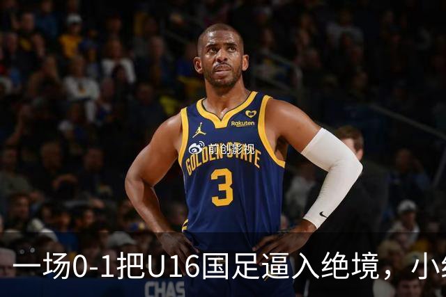 一场0-1把U16国足逼入绝境，小组出线告急，张耀坤再度被喊“下课”