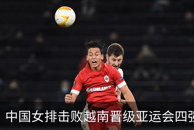 中国女排击败越南晋级亚运会四强，半决赛再遇泰国女排
