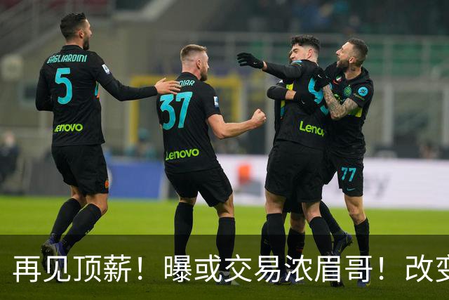再见顶薪！曝或交易浓眉哥！改变NBA争冠格局第一人