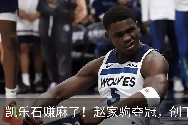 凯乐石赚麻了！赵家驹夺冠，创下全球记录，网友：这下财富自由了