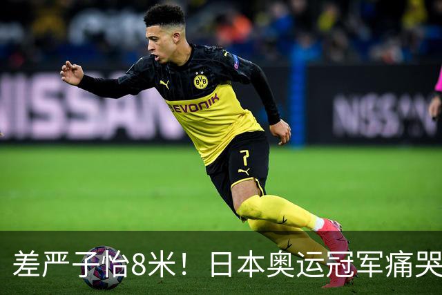 差严子怡8米！日本奥运冠军痛哭：不甘心让她一枝独秀 明年要赢她