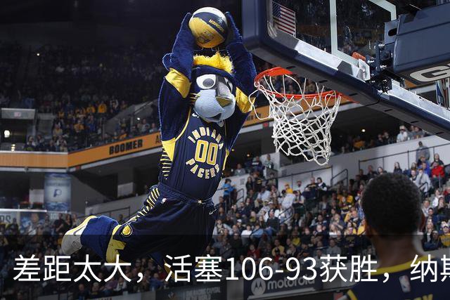 差距太大，活塞106-93获胜，纳斯一针见血，指出76人输球原因