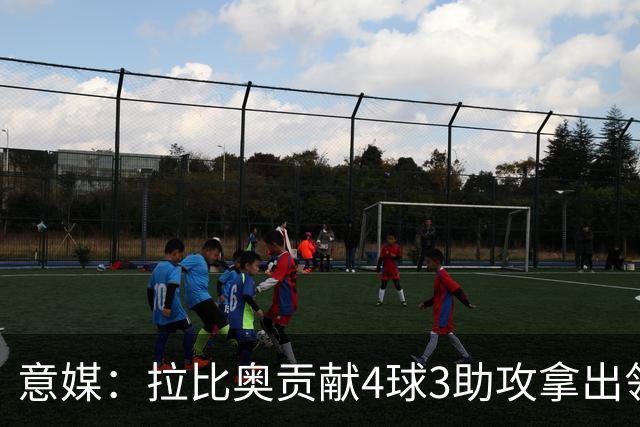 意媒：拉比奥贡献4球3助攻拿出领袖发挥，米兰想续约到2030年
