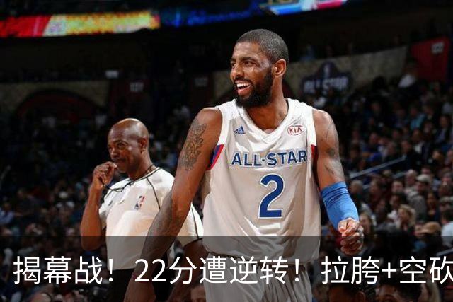 揭幕战！22分遭逆转！拉胯+空砍！谁是真大腿？