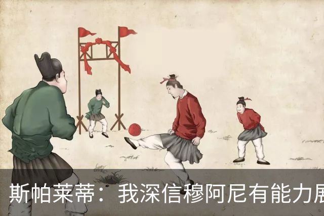 斯帕莱蒂：我深信穆阿尼有能力展示他是多么优秀的射手