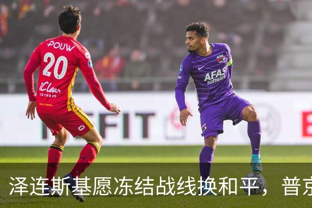 泽连斯基愿冻结战线换和平，普京同意重启三方谈判