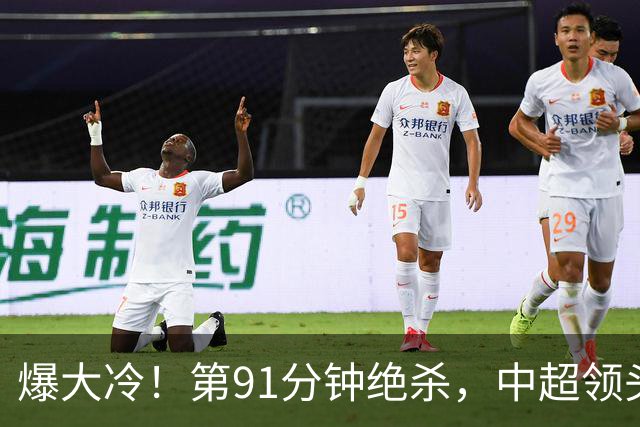 爆大冷！第91分钟绝杀，中超领头羊轰然倒下，无缘提前夺冠