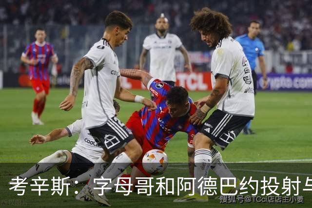 考辛斯：字母哥和阿德巴约投射与控球受限 远不如当年的我和浓眉