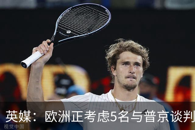 英媒：欧洲正考虑5名与普京谈判的候选人，没有冯德莱恩和卡拉斯