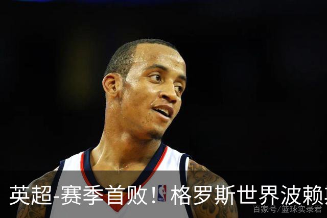 英超-赛季首败！格罗斯世界波赖斯逃红 阿森纳0-3布莱顿