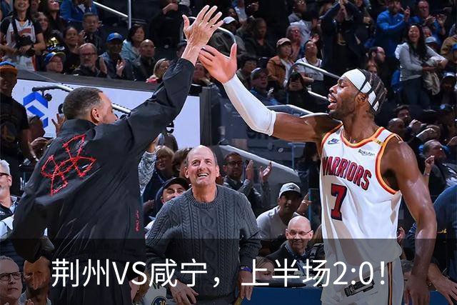 荆州VS咸宁，上半场2:0！