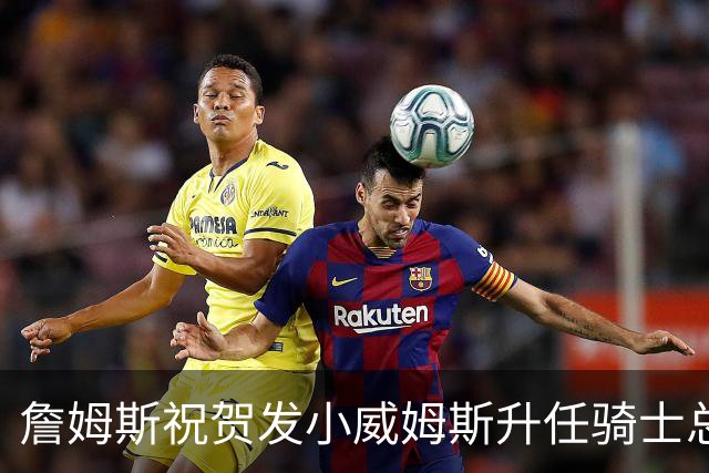 詹姆斯祝贺发小威姆斯升任骑士总经理：太棒了！恭喜我的兄弟！