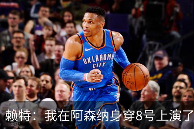 赖特：我在阿森纳身穿8号上演了帽子戏法，之后再也没让出去
