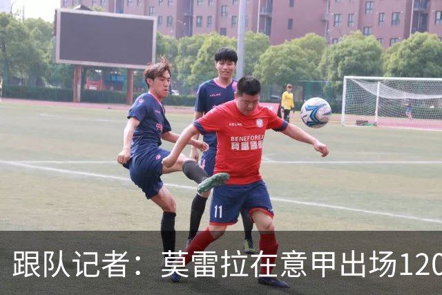 跟队记者：莫雷拉在意甲出场120分钟打进3球，平均40分钟一球