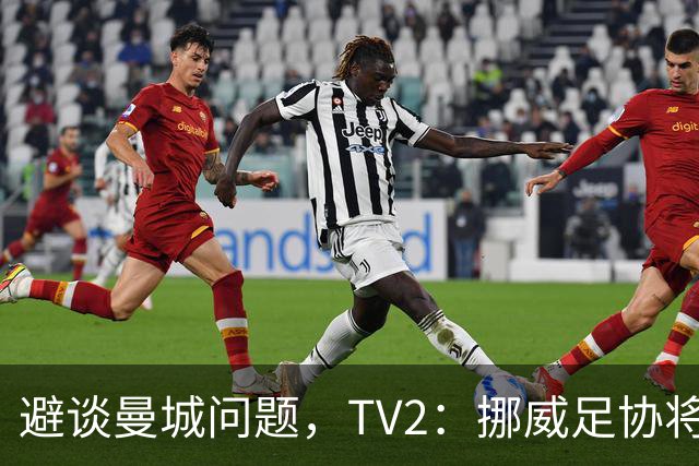 避谈曼城问题，TV2：挪威足协将哈兰德移出发布会名单