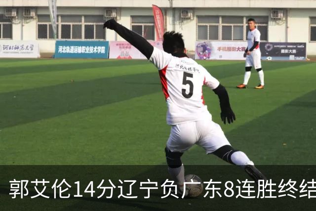 郭艾伦14分辽宁负广东8连胜终结 胡明轩13+8