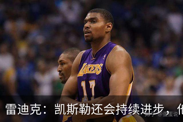 雷迪克：凯斯勒还会持续进步，他能成为优质球星