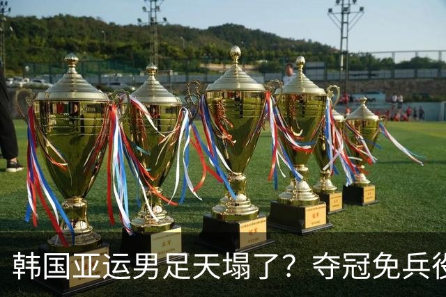 韩国亚运男足天塌了？夺冠免兵役政策或被废除 队长言论惹怒多名议员