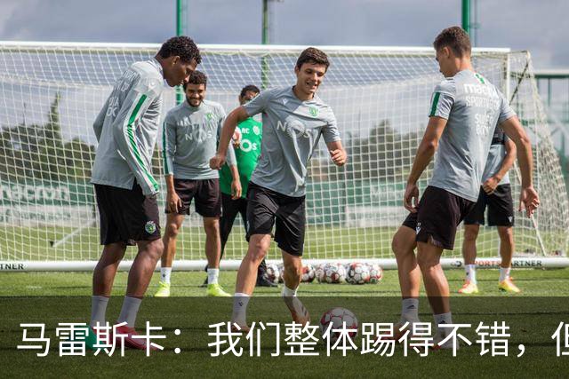 马雷斯卡：我们整体踢得不错，但丢球时或许可以做得更好