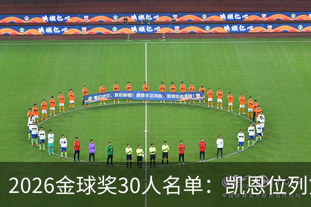 2026金球奖30人名单：凯恩位列第一 梅西第三 姆巴佩仅第五！合理吗