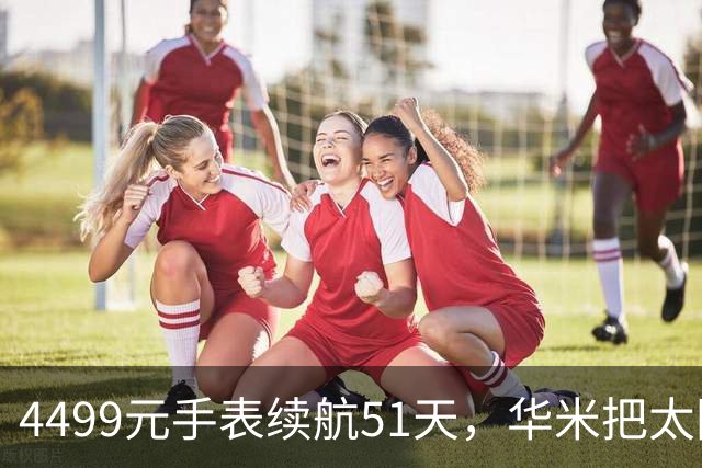 4499元手表续航51天，华米把太阳能板装到了表背面