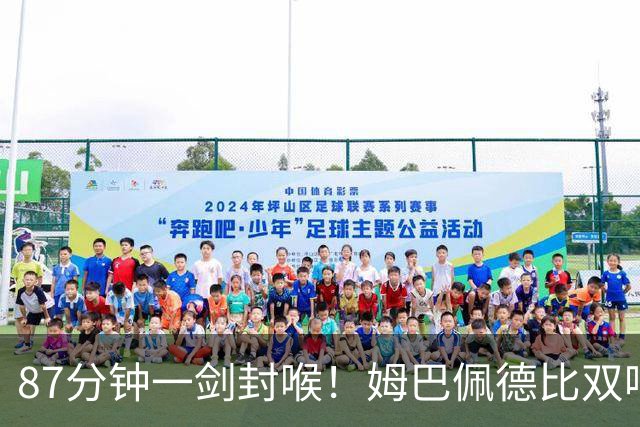 87分钟一剑封喉！姆巴佩德比双响百球封神，穆帅国家德比6场不败