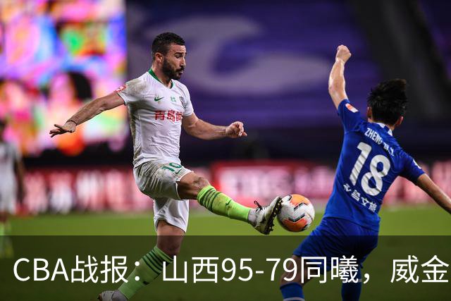 CBA战报：山西95-79同曦，威金顿23+4+6