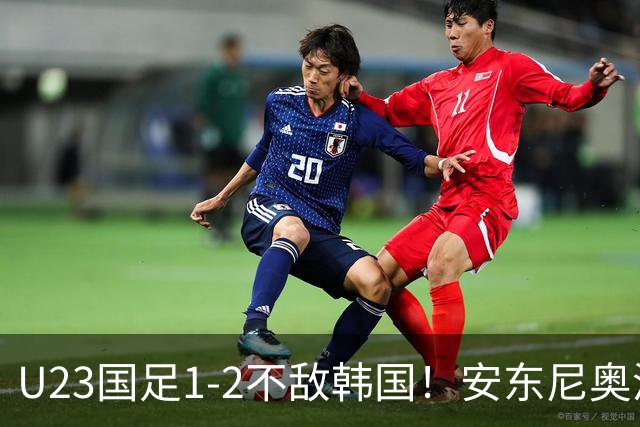 U23国足1-2不敌韩国！安东尼奥淡定，全队沮丧，裁判是真黑！